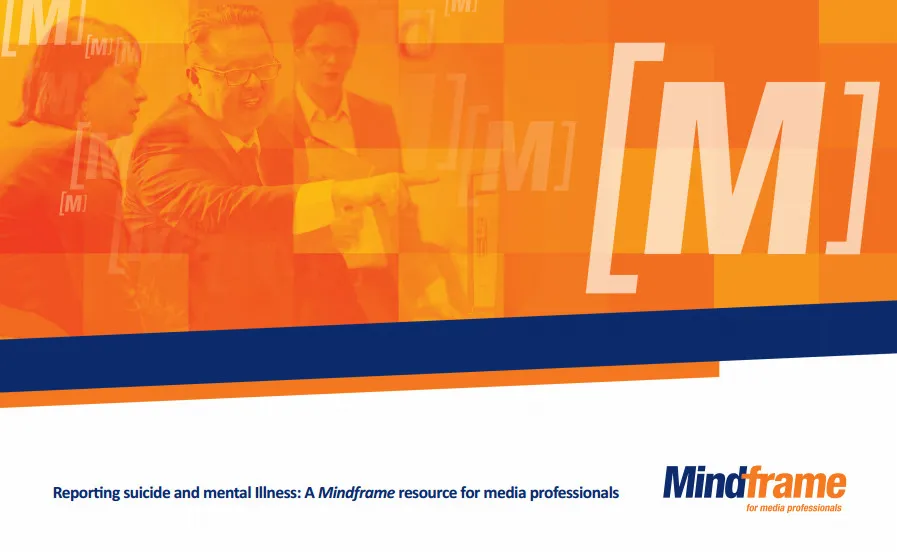 Reporting suicide and mental Illness: A Mindframe resource for media professionals