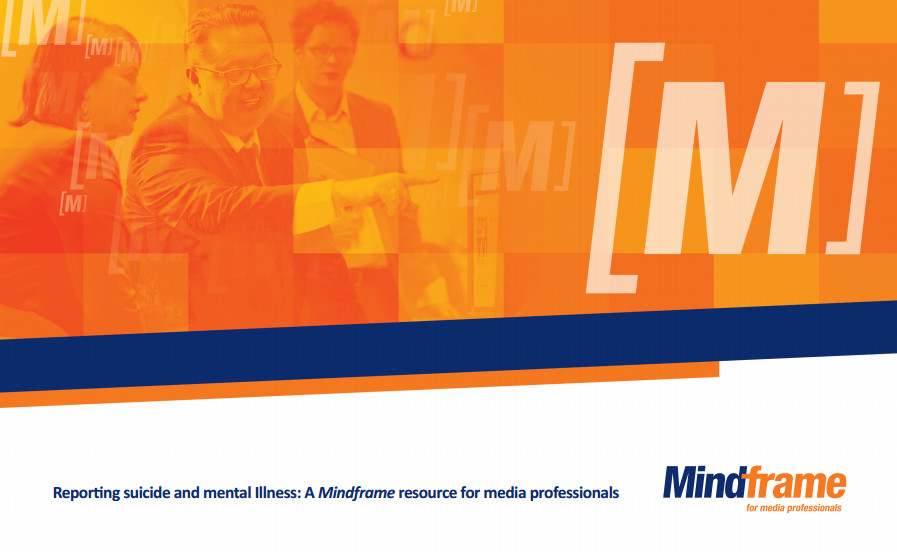 Reporting suicide and mental Illness: A Mindframe resource for media professionals